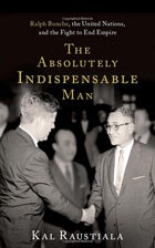 Book cover of The Absolutely Indispensable Man: Ralph Bunche, the United Nations, and the Fight to End Empire